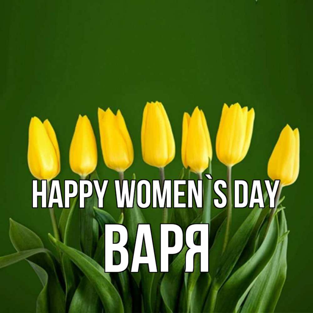 Greetings card с именем, Варя happy women`s day желтого цвета 3 Greetings with text for free download 